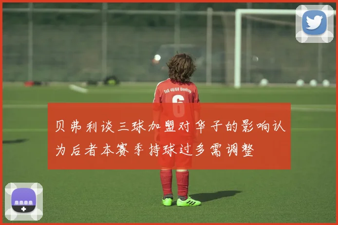 贝弗利谈三球加盟对华子的影响认为后者本赛季持球过多需调整