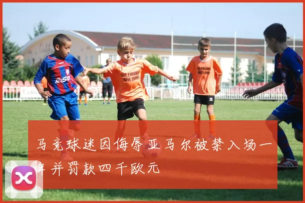 马竞球迷因侮辱亚马尔被禁入场一年并罚款四千欧元
