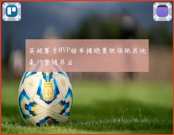 英超赛季MVP榜单揭晓曼联领跑其他豪门紧随其后