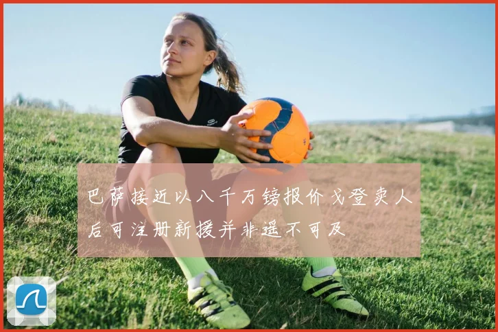 巴萨接近以八千万镑报价戈登卖人后可注册新援并非遥不可及